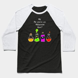 So you're an Alchemist then Baseball T-Shirt